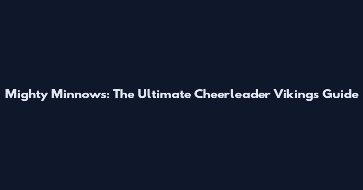 Mighty Minnows: The Ultimate Cheerleader Vikings Guide