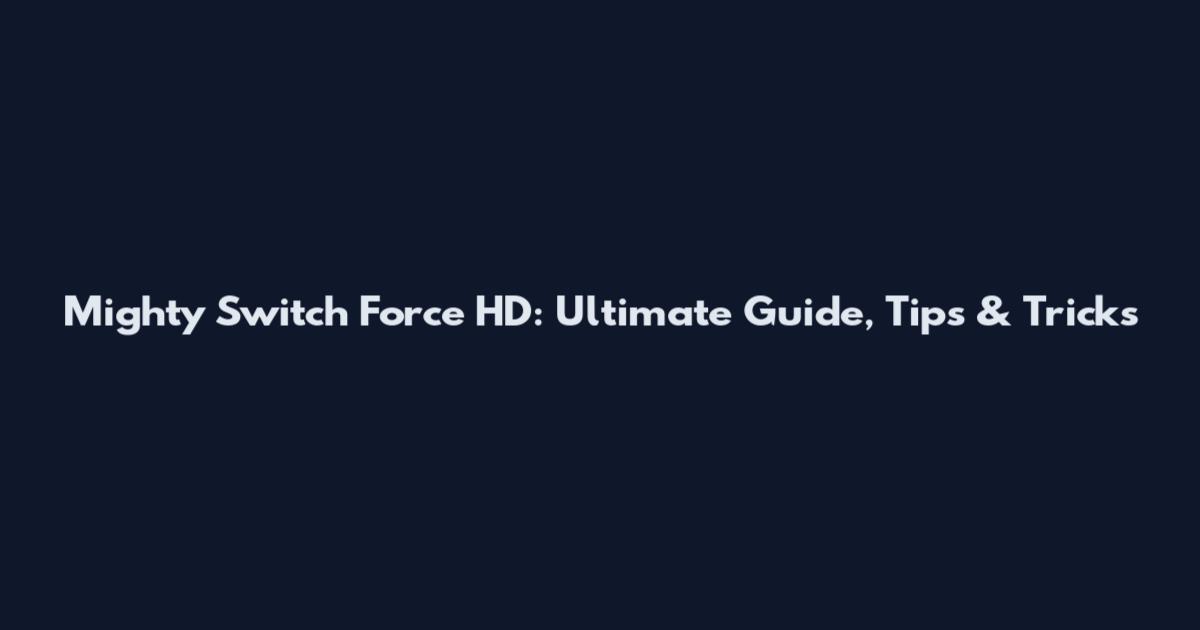 Mighty Switch Force HD: Ultimate Guide, Tips & Tricks