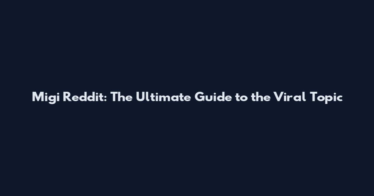 Migi Reddit: The Ultimate Guide to the Viral Topic
