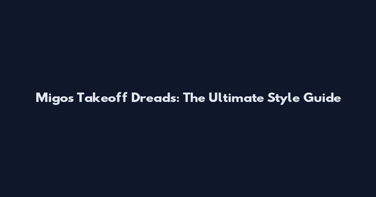 Migos Takeoff Dreads: The Ultimate Style Guide