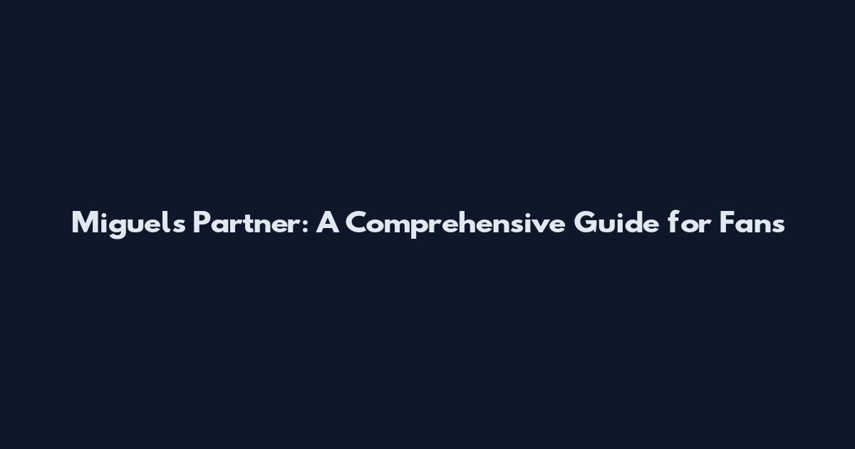 Miguel's Partner: A Comprehensive Guide for Fans