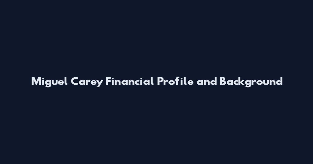 Miguel Carey Financial Profile and Background