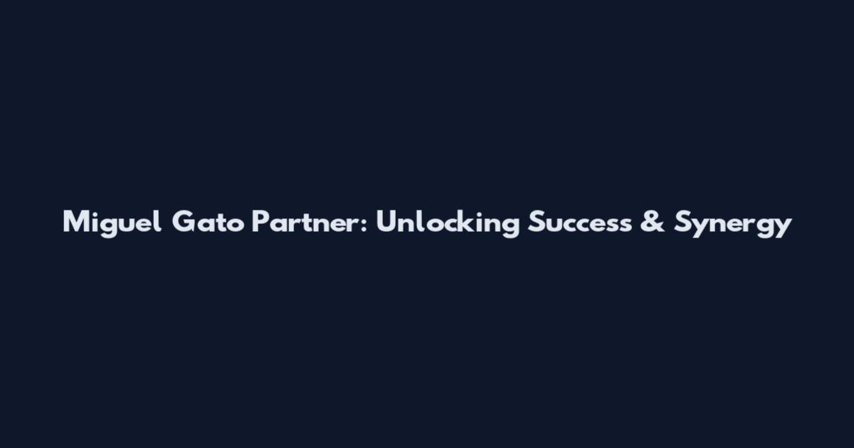 Miguel Gato Partner: Unlocking Success & Synergy