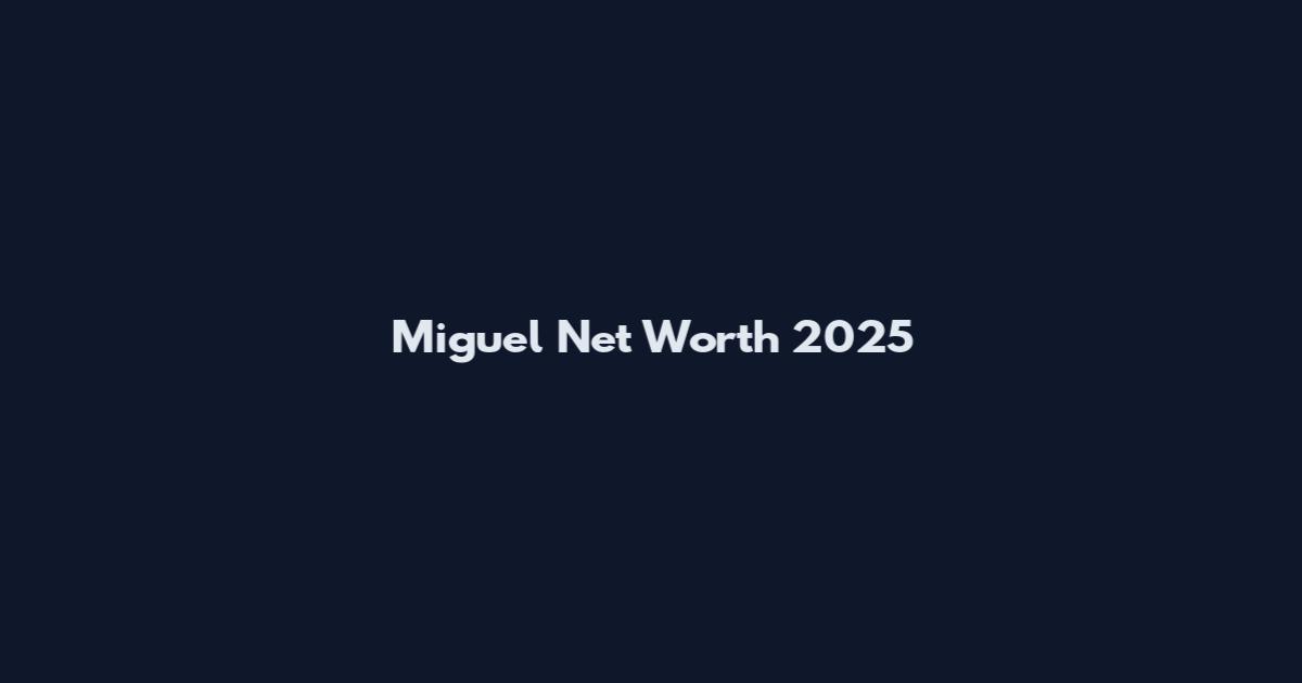 Miguel Net Worth 2025