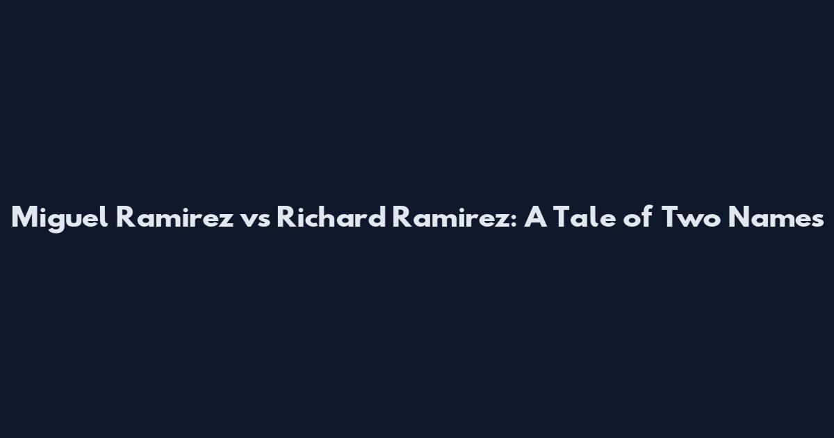 Miguel Ramirez vs Richard Ramirez: A Tale of Two Names