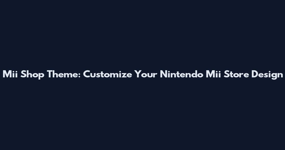 Mii Shop Theme: Customize Your Nintendo Mii Store Design