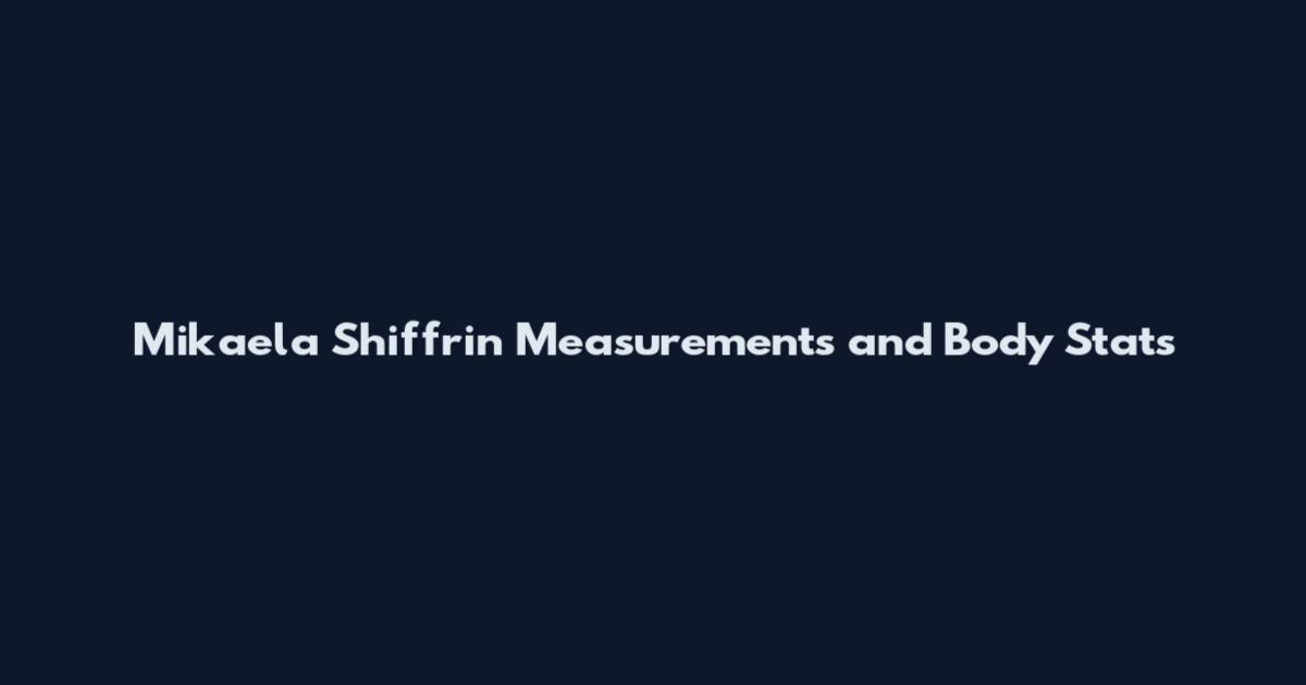Mikaela Shiffrin Measurements and Body Stats