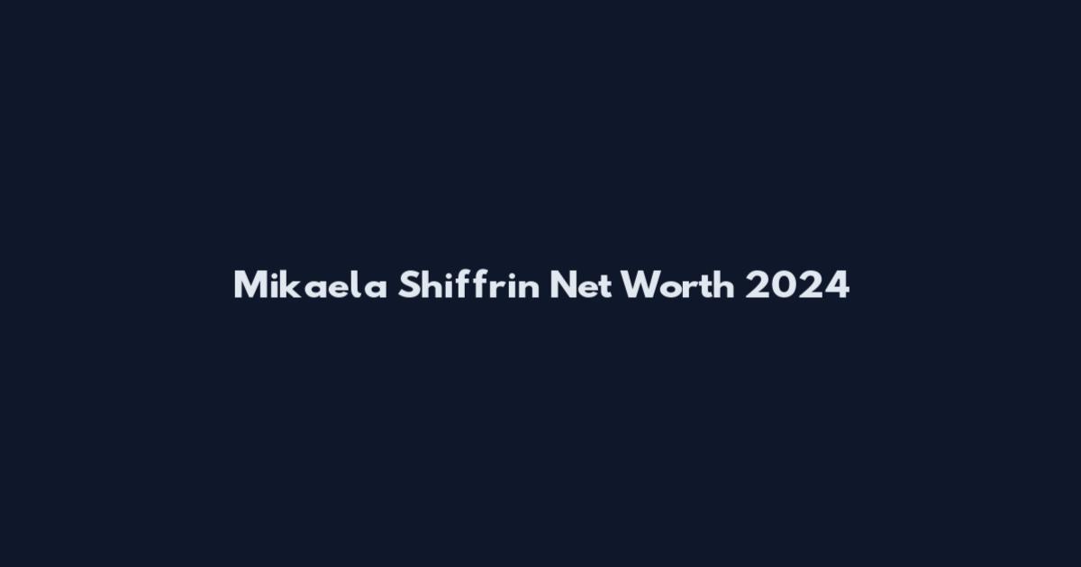 Mikaela Shiffrin Net Worth 2024