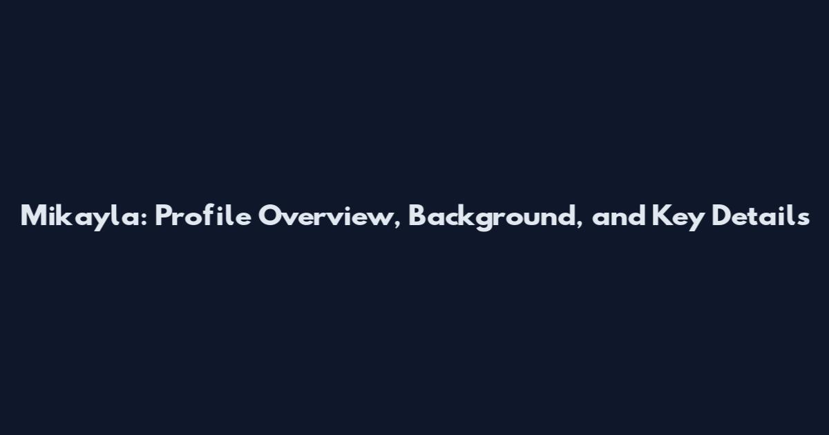 Mikayla: Profile Overview, Background, and Key Details