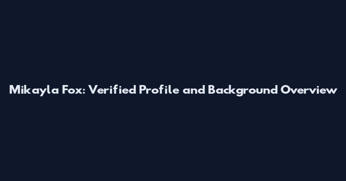 Mikayla Fox: Verified Profile and Background Overview