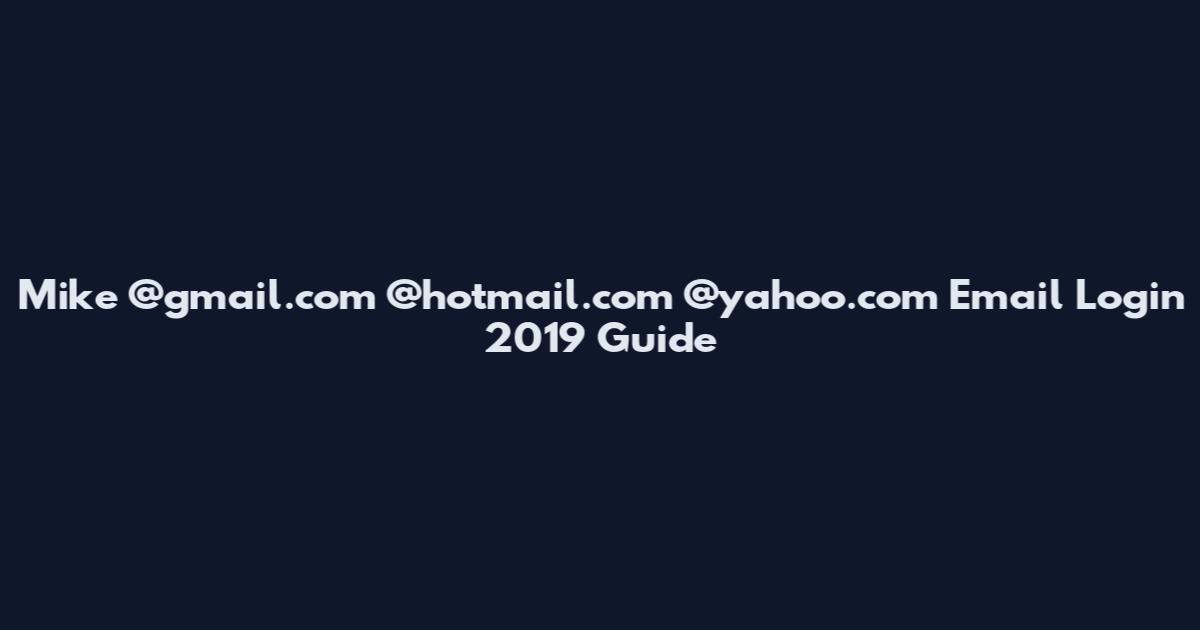 Mike @gmail.com @hotmail.com @yahoo.com Email Login 2019 Guide