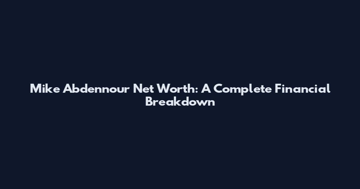 Mike Abdennour Net Worth: A Complete Financial Breakdown