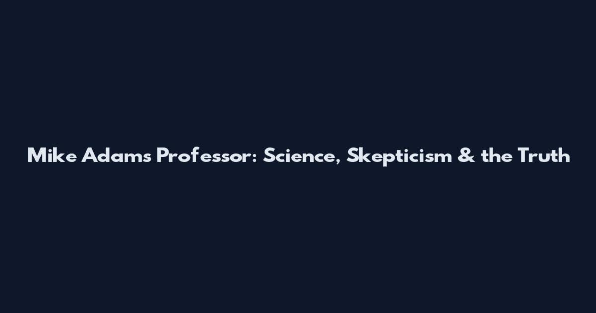 Mike Adams Professor: Science, Skepticism & the Truth