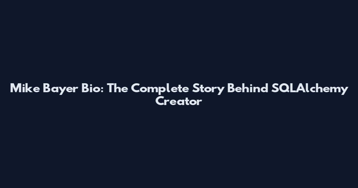 Mike Bayer Bio: The Complete Story Behind SQLAlchemy Creator