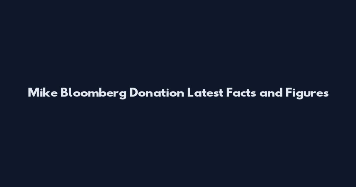 Mike Bloomberg Donation Latest Facts and Figures