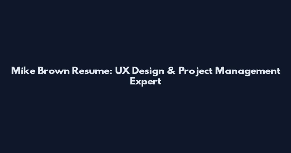 Mike Brown Resume: UX Design & Project Management Expert