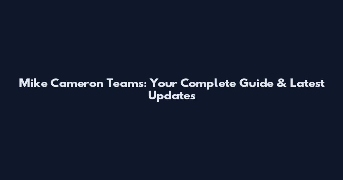 Mike Cameron Teams: Your Complete Guide & Latest Updates