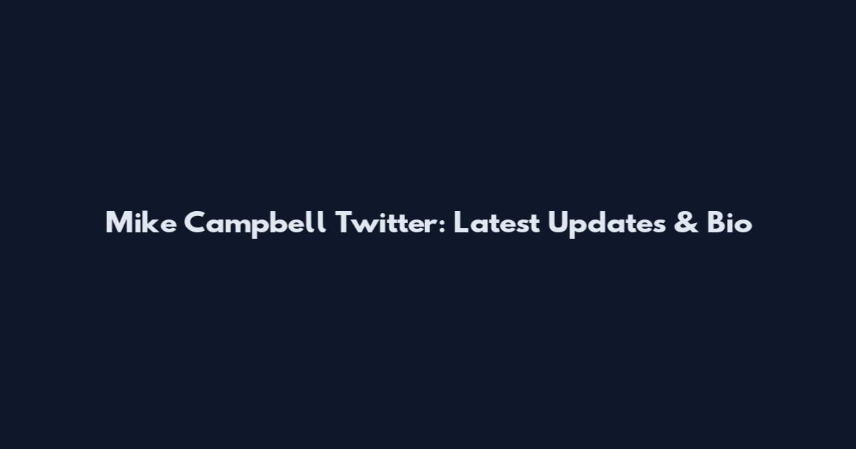 Mike Campbell Twitter: Latest Updates & Bio
