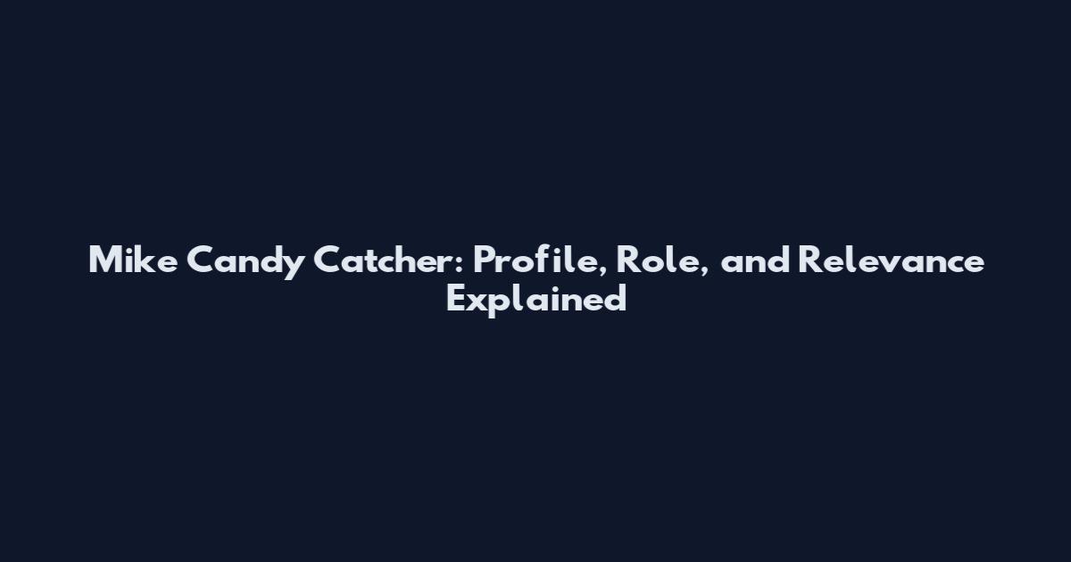 Mike Candy Catcher: Profile, Role, and Relevance Explained