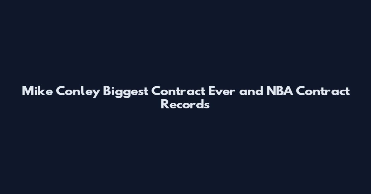 Mike Conley Biggest Contract Ever and NBA Contract Records