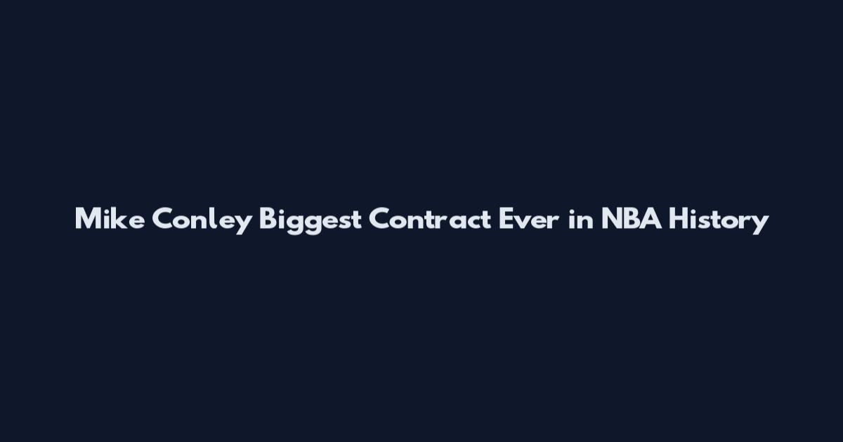 Mike Conley Biggest Contract Ever in NBA History
