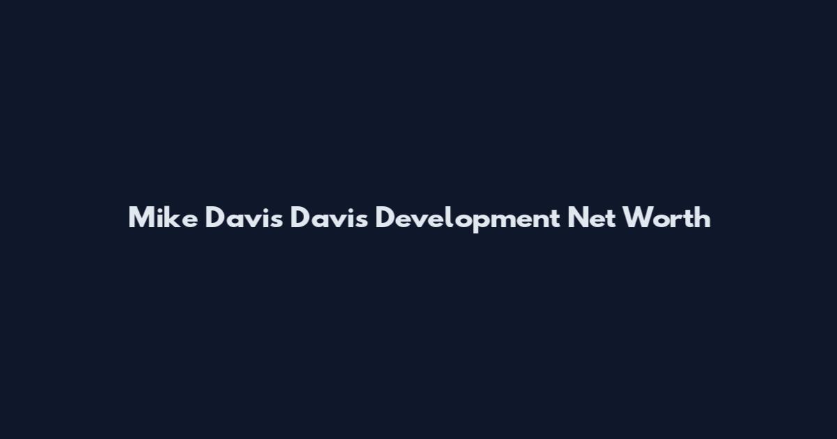 Mike Davis Davis Development Net Worth