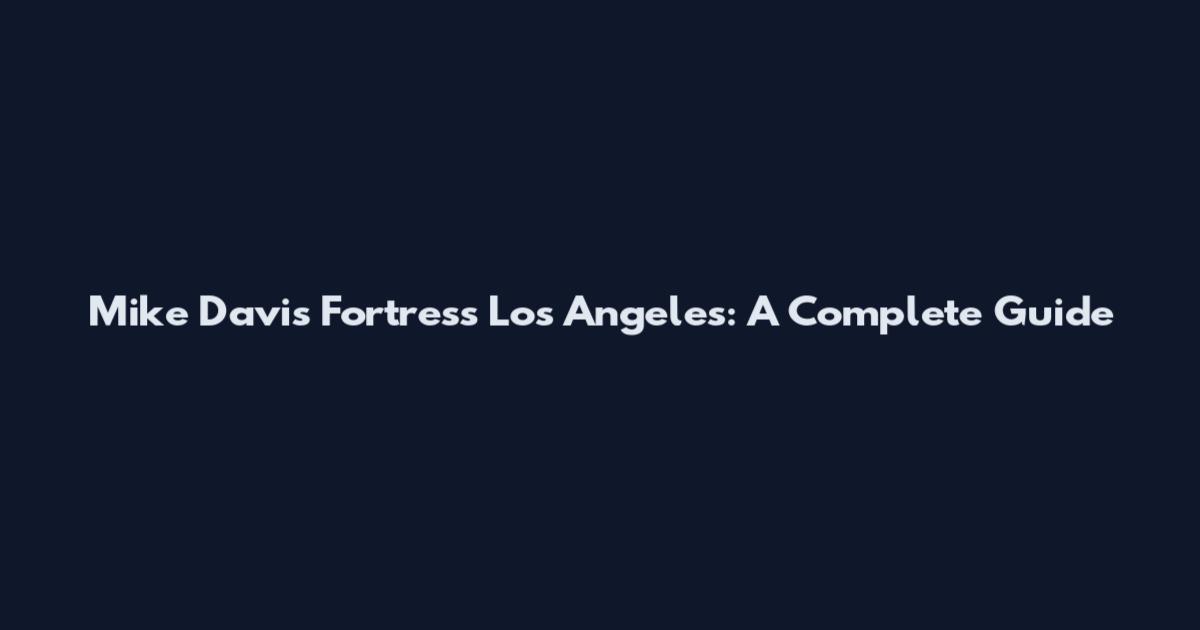 Mike Davis Fortress Los Angeles: A Complete Guide
