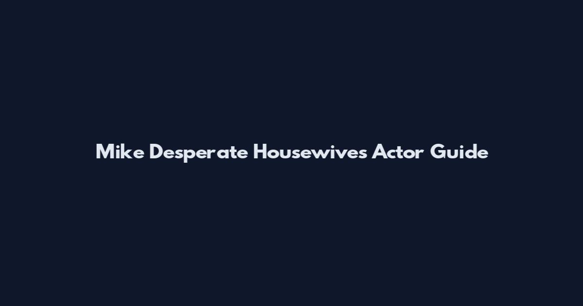 Mike Desperate Housewives Actor Guide