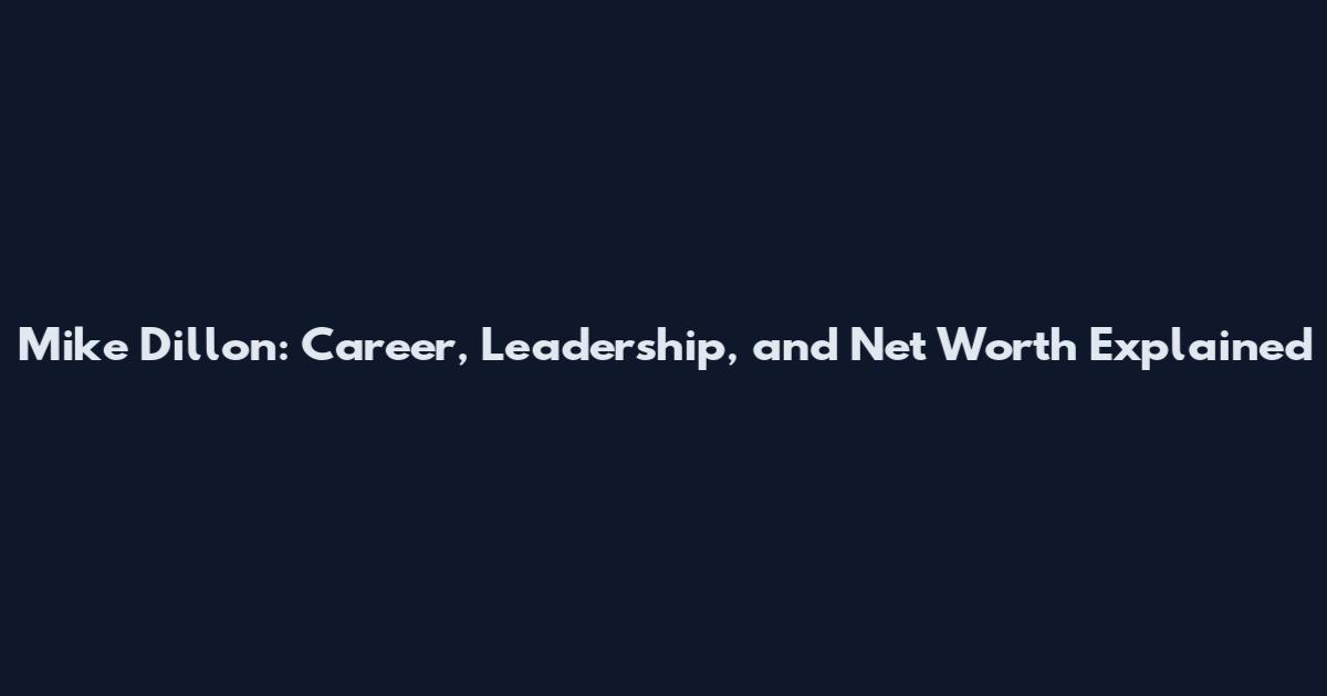 Mike Dillon: Career, Leadership, and Net Worth Explained