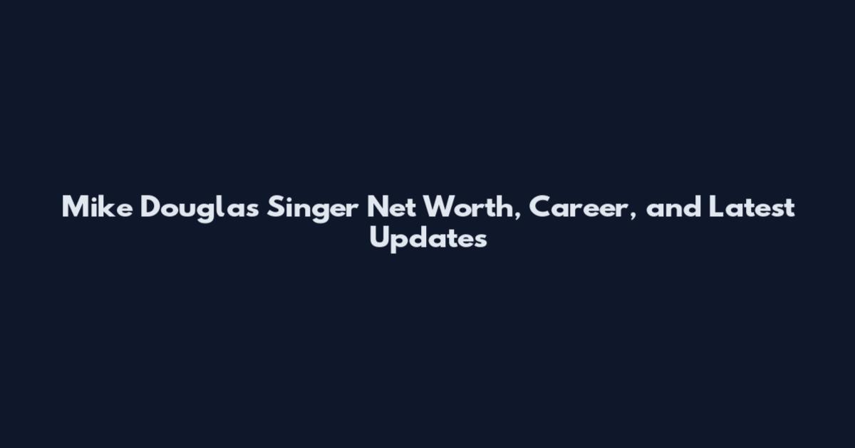 Mike Douglas Singer Net Worth, Career, and Latest Updates