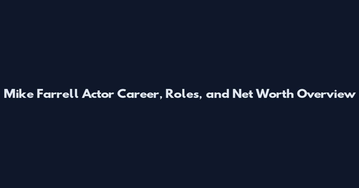Mike Farrell Actor Career, Roles, and Net Worth Overview