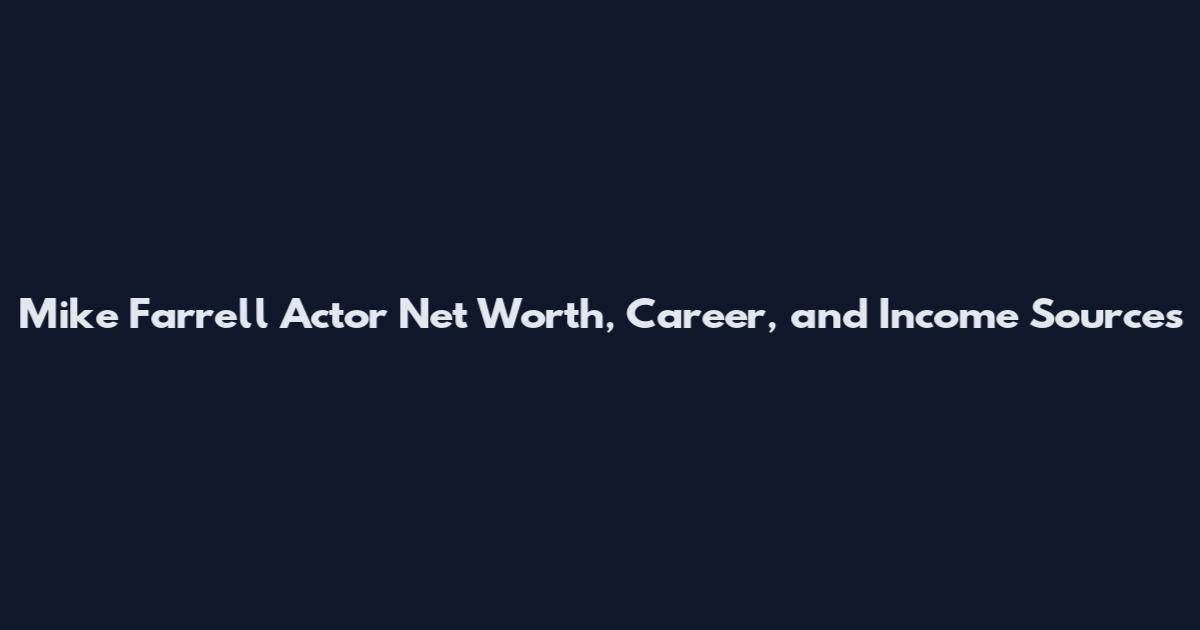 Mike Farrell Actor Net Worth, Career, and Income Sources