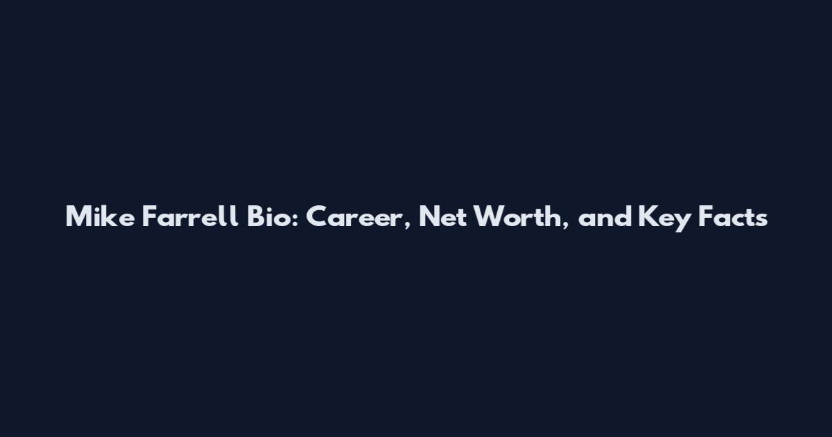 Mike Farrell Bio: Career, Net Worth, and Key Facts