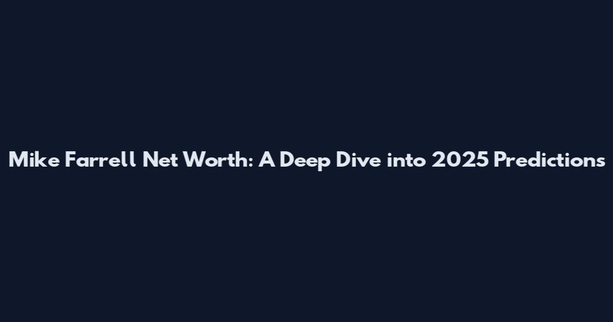 Mike Farrell Net Worth: A Deep Dive into 2025 Predictions