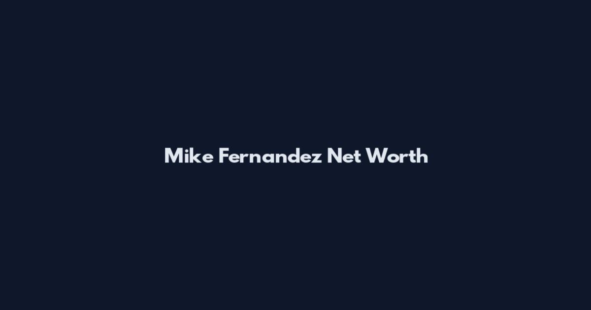 Mike Fernandez Net Worth