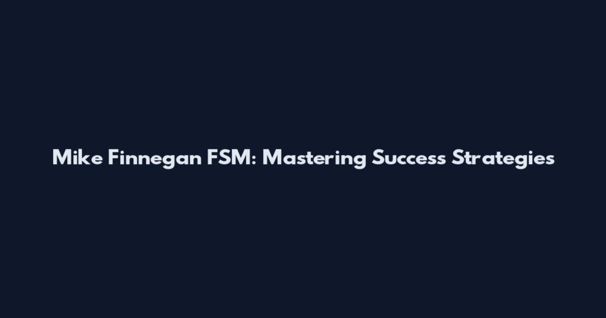 Mike Finnegan FSM: Mastering Success Strategies