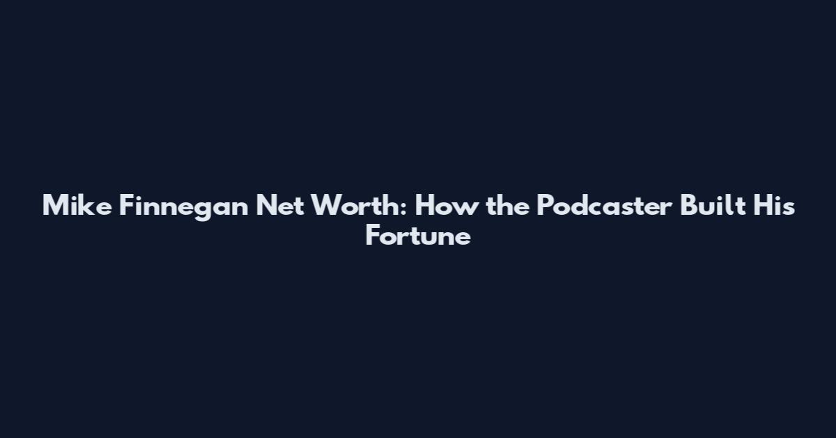 Mike Finnegan Net Worth: How the Podcaster Built His Fortune