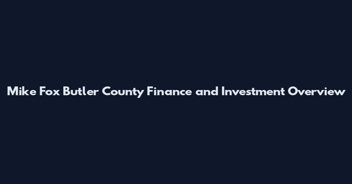 Mike Fox Butler County Finance and Investment Overview