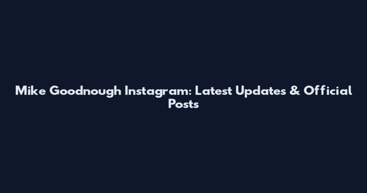 Mike Goodnough Instagram: Latest Updates & Official Posts