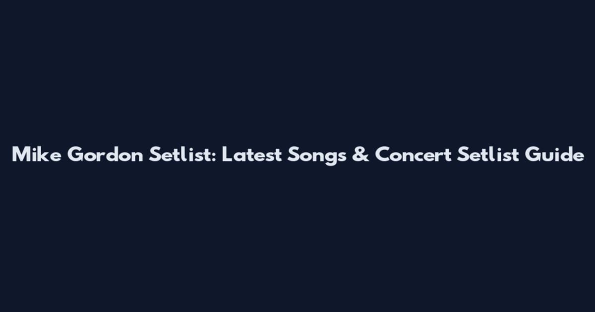 Mike Gordon Setlist: Latest Songs & Concert Setlist Guide