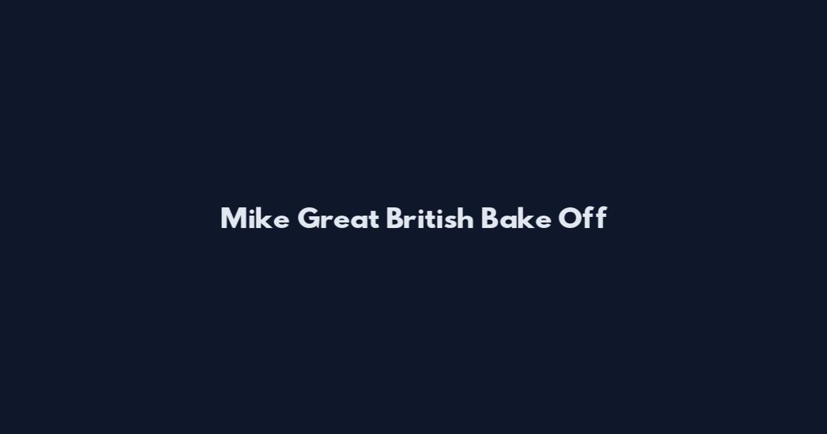 Mike Great British Bake Off