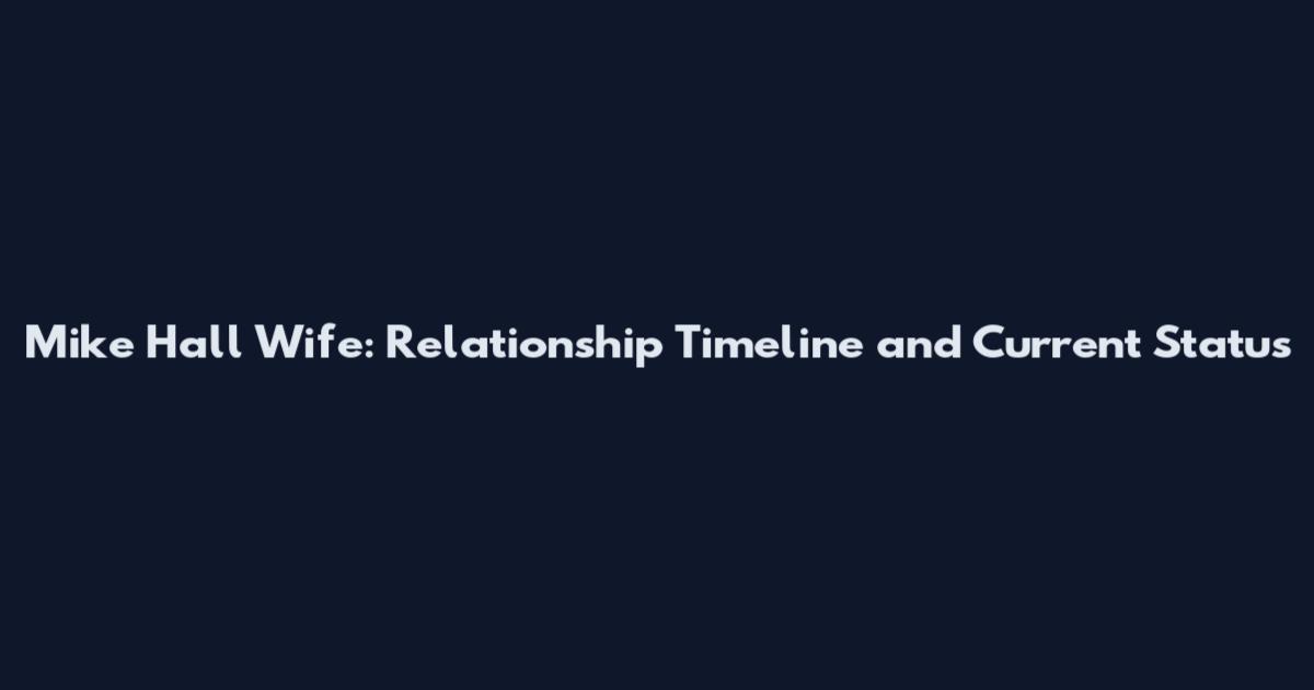 Mike Hall Wife: Relationship Timeline and Current Status