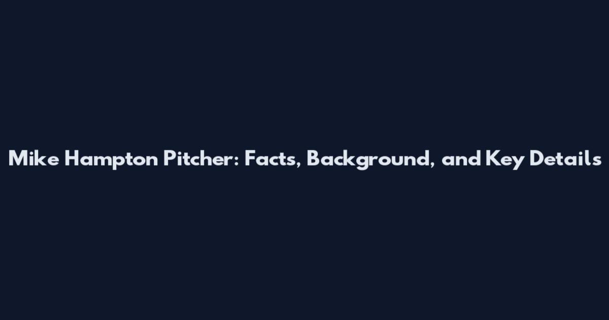 Mike Hampton Pitcher: Facts, Background, and Key Details