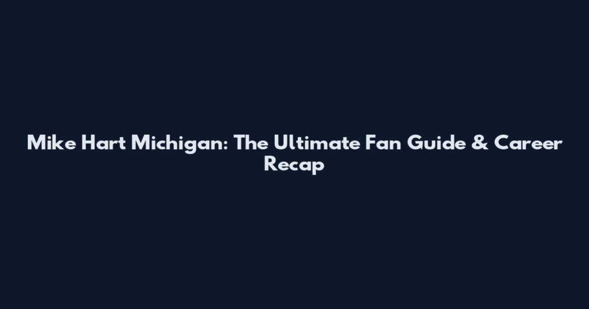 Mike Hart Michigan: The Ultimate Fan Guide & Career Recap