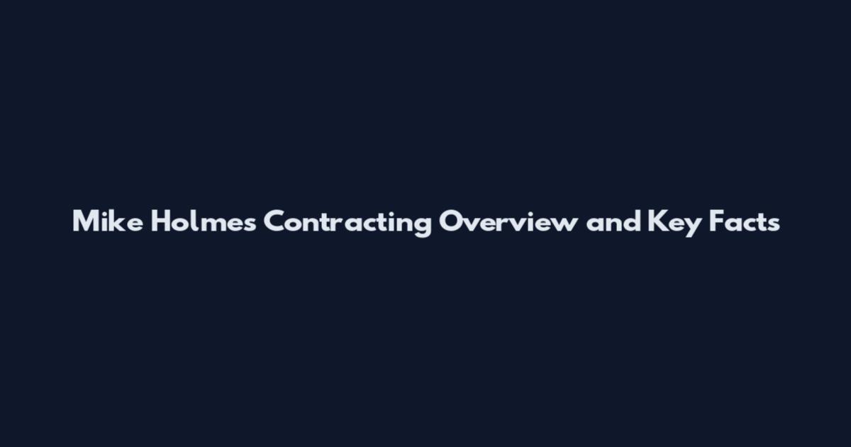 Mike Holmes Contracting Overview and Key Facts