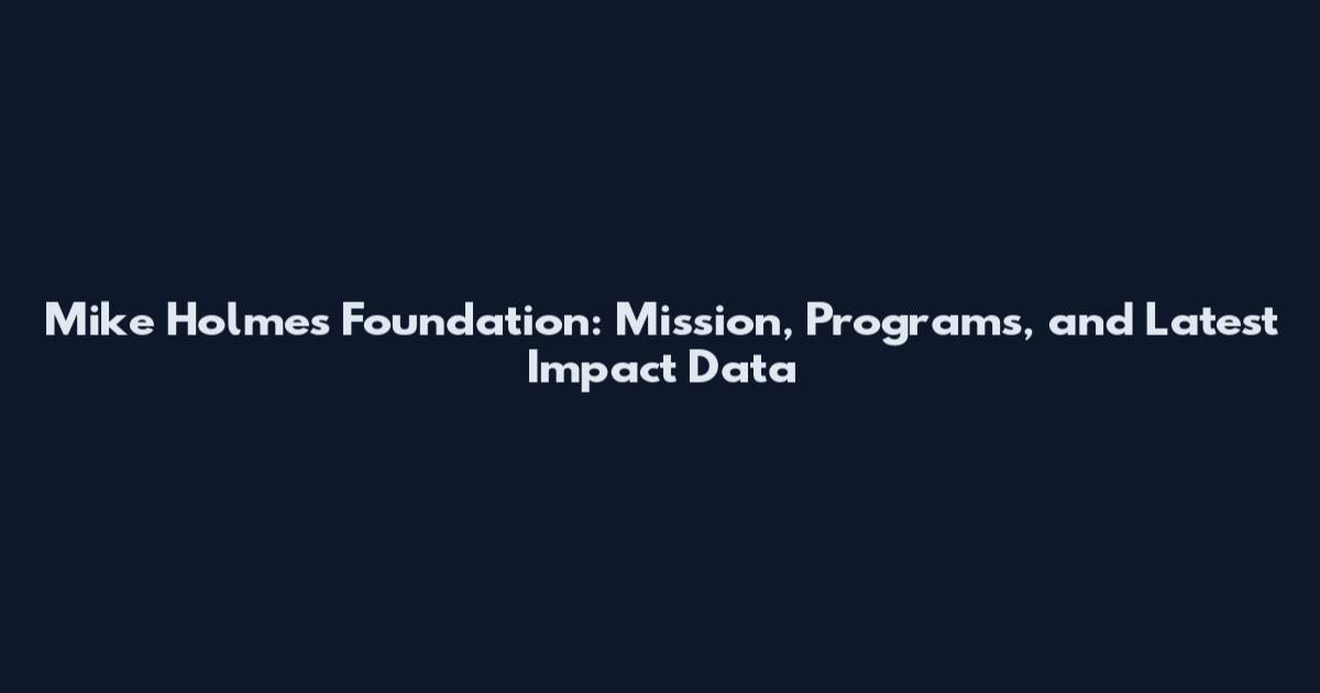 Mike Holmes Foundation: Mission, Programs, and Latest Impact Data