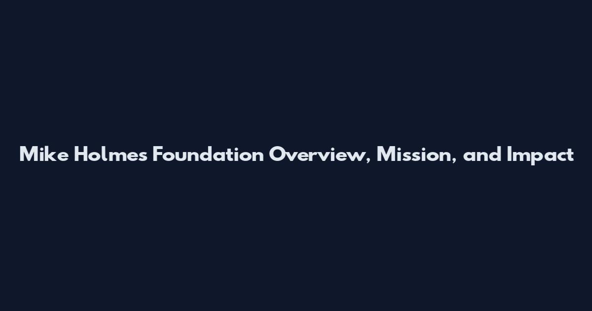 Mike Holmes Foundation Overview, Mission, and Impact