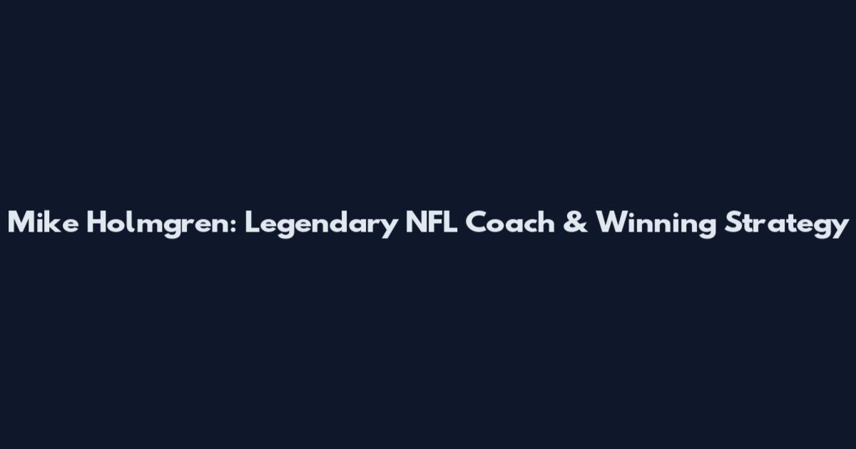Mike Holmgren: Legendary NFL Coach & Winning Strategy