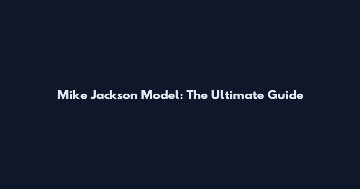 Mike Jackson Model: The Ultimate Guide