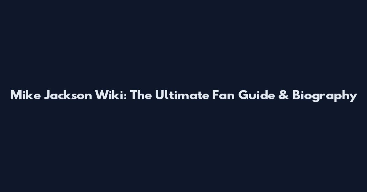 Mike Jackson Wiki: The Ultimate Fan Guide & Biography